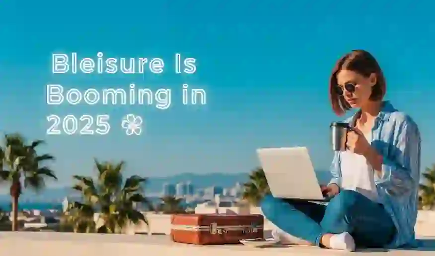 Bleisure Travel Explained: Work + Leisure, Perfectly Balanced