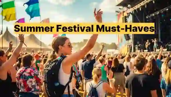 Ready for Summer Festivals? Your 2025 Survival Packing Guide Is Here